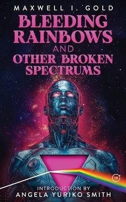 Bleeding Rainbows and Other Broken Spectrums by Gold, Maxwell I.