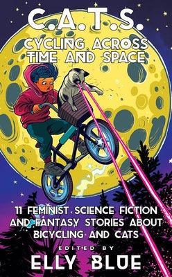 C.A.T.S.: Cycling Across Time and Space: 11 Feminist Science Fiction and Fantasy Stories about Bicycling and Cats: Cycling Across Time and Space: 11 F - Sapphic Society