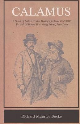 Calamus - A Series Of Letters Written During The Years 1868-1880 By Walt Whitman To A Young Friend, Peter Doyle by Whitman, Walt