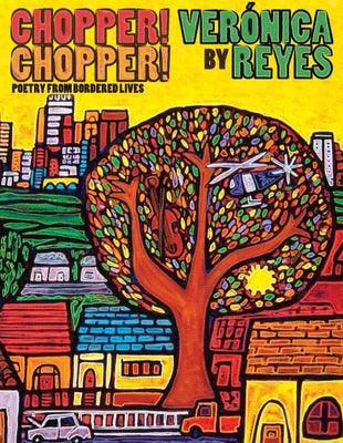 Chopper! Chopper! Poetry from Bordered Lives by Reyes, Veronica