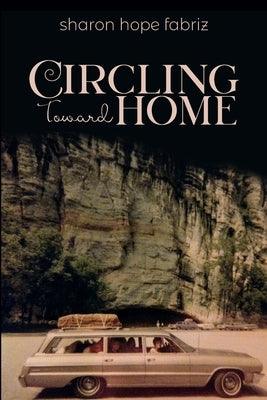 Circling Toward Home by Fabriz, Sharon Hope