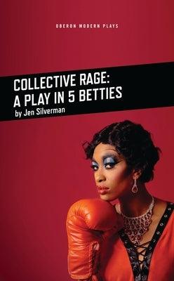 Collective Rage: A Play in Five Betties by Silverman, Jen