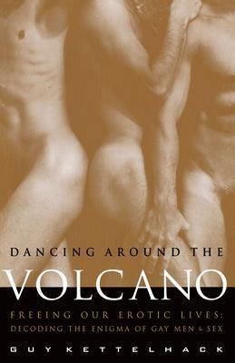 Dancing Around the Volcano: Freeing Our Erotic Lives: Decoding the Enigma of Gay Men and Sex - Sapphic Society