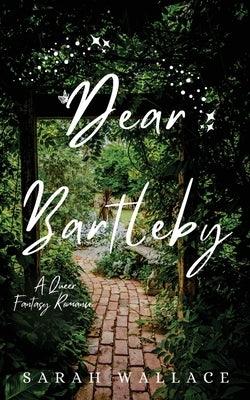 Dear Bartleby: A Queer Fantasy Romance by Wallace, Sarah