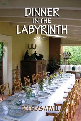 Dinner in the Labyrinth: [A Novel] by Atwill, Douglas