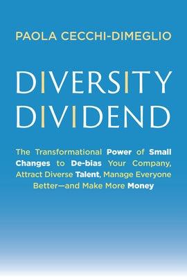 Diversity Dividend: The Transformational Power of Small Changes to Debias Your Company, Attract Dive Rse Talent, Manage Everyone Better an by Cecchi-Dimeglio, Paola