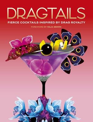 Dragtails: Fierce Cocktails Inspired by Drag Royalty by Gemini, Raja