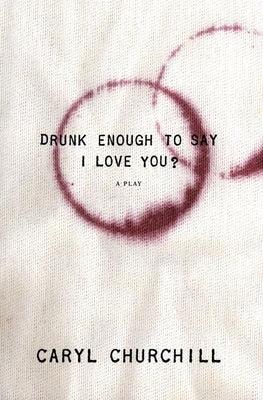 Drunk Enough to Say I Love You? by Churchill, Caryl