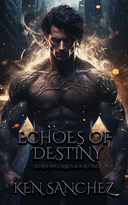 Echoes of Destiny (Shadowguards Book One): A Gay Urban Fantasy by Sanchez, Ken