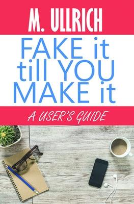 Fake It Till You Make It by Ullrich, M.