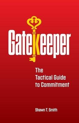 Gatekeeper: The Tactical Guide to Commitment by Smith, Shawn T.
