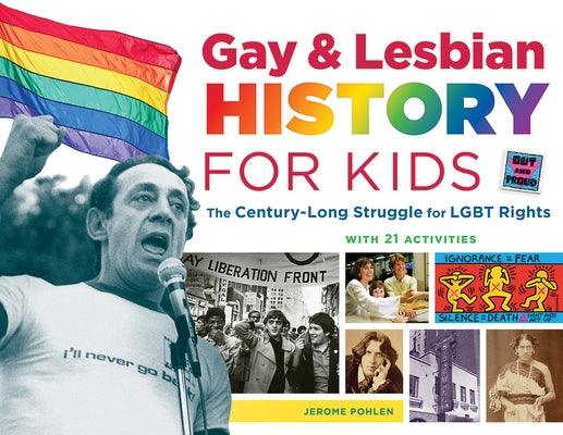 Gay & Lesbian History for Kids: The Century-Long Struggle for Lgbt Rights, with 21 Activities Volume 60 by Pohlen, Jerome