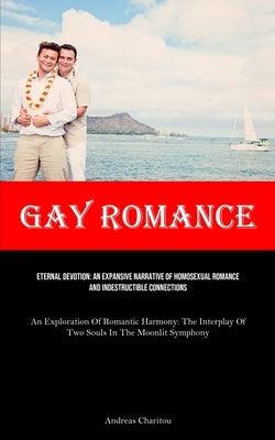 Gay Romance: Eternal Devotion: An Expansive Narrative Of Homosexual Romance And Indestructible Connections (An Exploration Of Roman by Charitou, Andreas