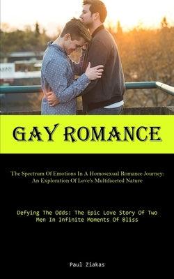 Gay Romance: The Spectrum Of Emotions In A Homosexual Romance Journey: An Exploration Of Love's Multifaceted Nature (Defying The Od by Ziakas, Paul