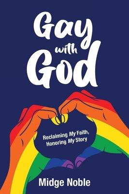 Gay with God: Reclaiming My Faith, Honoring My Story by Noble, Midge