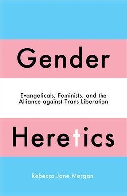 Gender Heretics: Evangelicals, Feminists, and the Alliance Against Trans Liberation - Sapphic Society