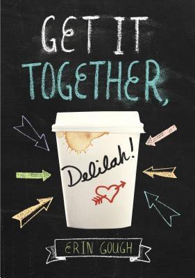 Get It Together, Delilah!: (Young Adult Novels for Teens, Books about Female Friendship, Funny Books) by Gough, Erin