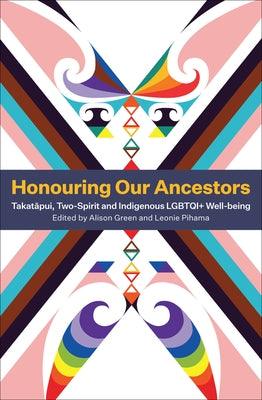 Honouring Our Ancestors: Takatapui, Two-Spirit and Indigenous Lgbtqi+ Well-Being by Pihama, Leonie