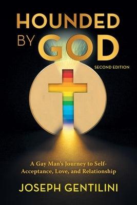 Hounded by God: A Gay Man's Journey to Self- Acceptance, Love, and Relationship - Second Edition by Gentilini, Joseph