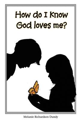 How Do I Know God Loves Me? by Dundy, Melanie Richardson