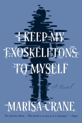 I Keep My Exoskeletons to Myself by Crane, Marisa