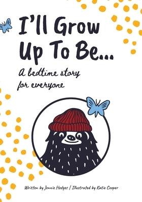 I'll Grow Up To Be...: A bedtime story for everyone by Hedges, Jennie