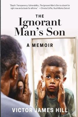 Ignorant Man's Son: A Memoir by Hill, Victor James