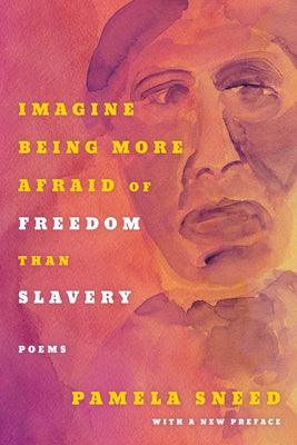 Imagine Being More Afraid of Freedom Than Slavery by Sneed, Pamela
