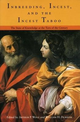 Imbreeding, Incest, and the Incest Taboo: The State of Knowledge at the Turn of the Century by Wolf, Arthur P.