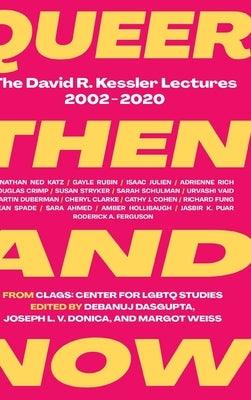 Queer Then and Now: The David R. Kessler Lectures, 2002-2020 by Dasgupta, Debanuj