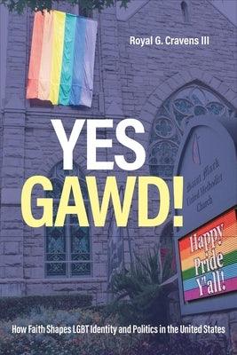 Yes Gawd!: How Faith Shapes LGBT Identity and Politics in the United States by Cravens, Royal G., III