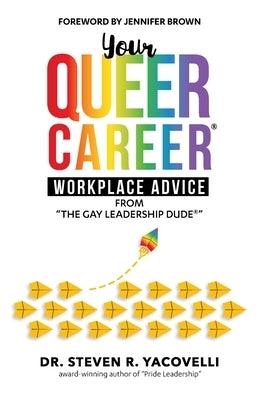 Your Queer Career(R): Workplace Advice from "The Gay Leadership Dude(R)" by Yacovelli, Steve