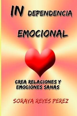 INdependencia emocional: Crea relaciones y emociones sanas by Perez, Soraya Reyes