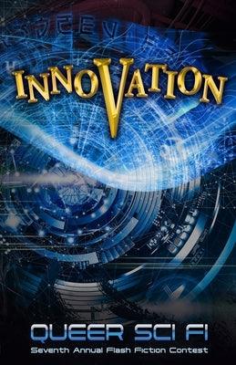 Innovation: Queer Sci Fi's 7th Annual Flash Fiction Contest by Coatsworth, J. Scott