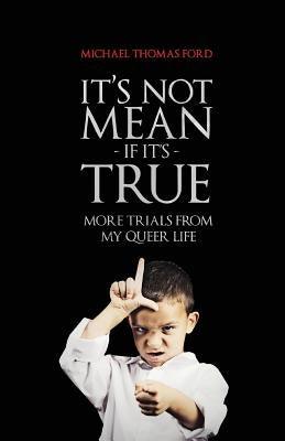 It's Not Mean If It's True: More Trials From My Queer Life by Ford, Michael Thomas