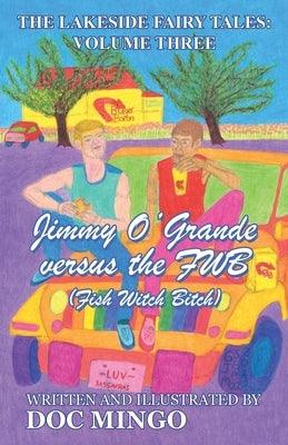 Jimmy O'Grande versus the FWB (Fish Witch Bitch): The Lakeside Fairy Tales: Volume Three by Doc Mingo