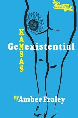 Kansas GenExistential: Essays from the Heartland by Fraley, Amber