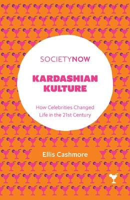 Kardashian Kulture: How Celebrities Changed Life in the 21st Century by Cashmore, Ellis