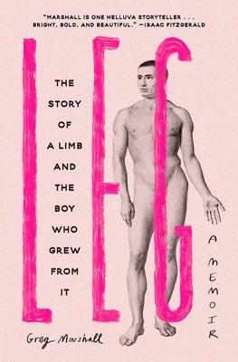 Leg: The Story of a Limb and the Boy Who Grew from It by Marshall, Greg