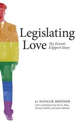 Legislating Love: The Everett Klippert Story by Meisner, Natalie