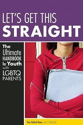 Let's Get This Straight: The Ultimate Handbook for Youth with LGBTQ Parents by Fakhrid-Deen, Tina