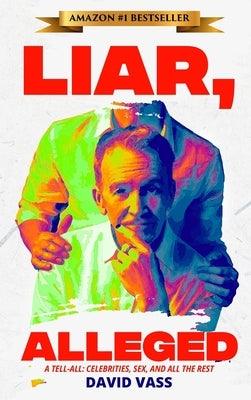 Liar, Alleged: A Tell-All: Celebrities, Sex, and All the Rest: A Tell-All: Celebrities, Sex, and All the Rest: A Tell-All: Celebritie by Vass, David