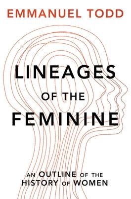 Lineages of the Feminine: An Outline of the History of Women by Todd, Emmanuel