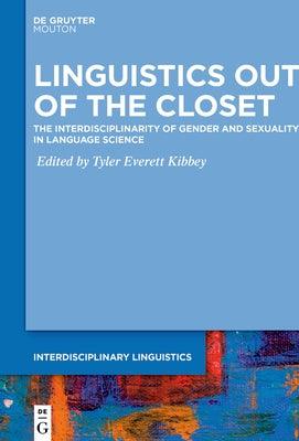 Linguistics Out of the Closet: The Interdisciplinarity of Gender and Sexuality in Language Science by Kibbey, Tyler Everett