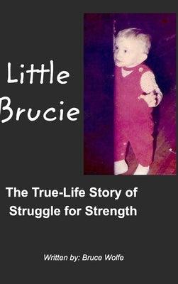 Little Brucie: The True Life Story of Struggle for Strength by Wolfe, Bruce