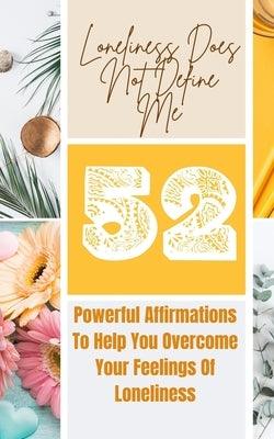 Loneliness Does Not Define Me - 52 Powerful Affirmations To Help You Overcome Your Feelings Of Loneliness by Yiqrat