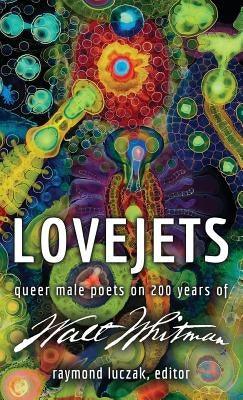 Lovejets: Queer Male Poets on 200 Years of Walt Whitman by Luczak, Raymond