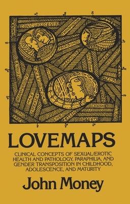 Lovemaps: Clinical Concepts of Sexual/Erotic Health and Pathology, Paraphilia, and Gender Transposition in Childhood, Adolescenc by Money, John