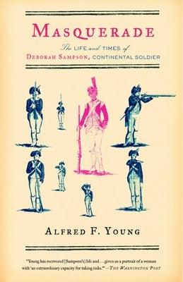 Masquerade: The Life and Times of Deborah Sampson, Continental Soldier by Young, Alfred F.