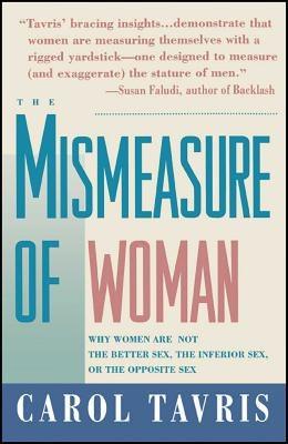 Mismeasure of Woman: Why Women Are Not the Better Sex, the Inferior Sex, or the Opposite Sex by Tavris, Carol